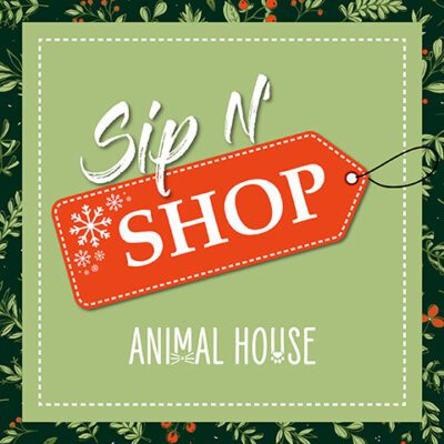 Green and floral background with a red tag reading “SHOP.” Text above says “Sip N,” and below says “ANIMAL HOUSE.” Tag has white snowflakes, suggesting a holiday shopping event.